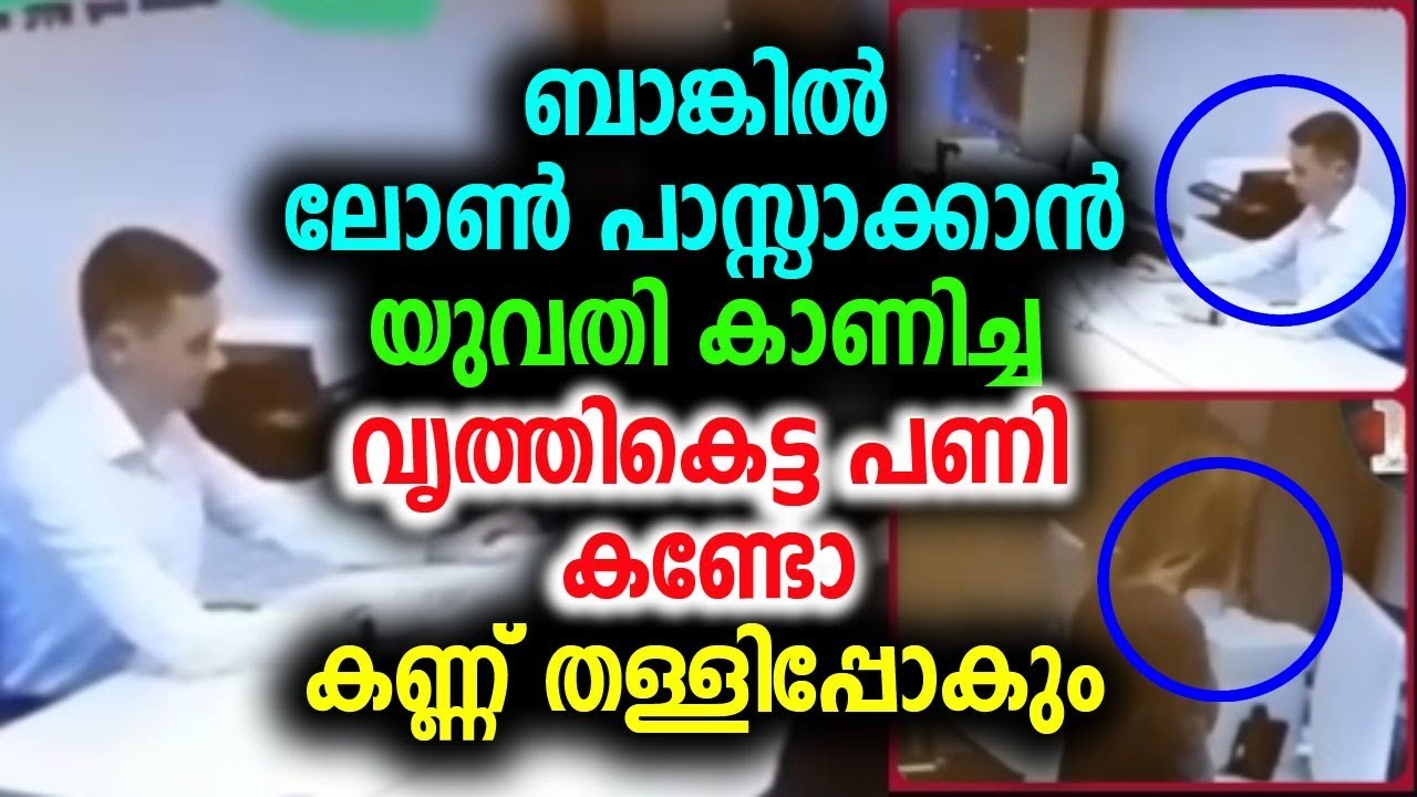 യുവതി ബാങ്കിൽ ലോൺ പാസ്സാക്കാൻ വേണ്ടി കാണിച്ച വൃത്തികെട്ട പണി കണ്ടോ? കണ്ണ് തള്ളിപ്പോകും!!!