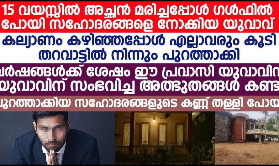 അനിയന്മ്മാർക്ക് നല്ല ജോലി അനിയത്തിമാരെയും കെട്ടിച്ചുവിട്ടു പഠിപ്പിച്ച വലിയ നിലയിലാക്കി പക്ഷേ ഈ പ്രവാസിക്ക് സംഭവിച്ചത് എന്താണെന്ന് കണ്ടു