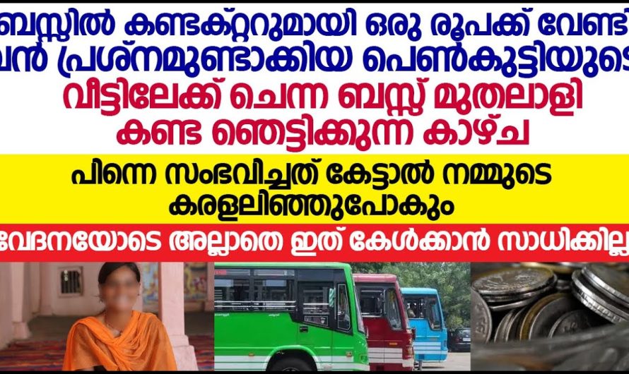 ബസ്സിൽ ഒരു രൂപക്ക് വേണ്ടി പ്രശ്നമുണ്ടാക്കിയ പെൺകുട്ടി ചെന്ന ബസ്സ് മുതലാളി കണ്ടത്