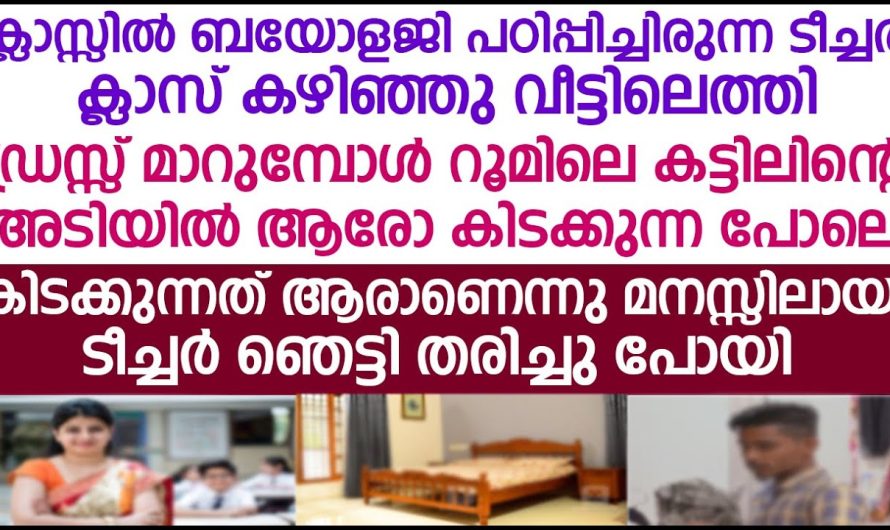 റൂമിലെ കട്ടിലിന്റെ അടിയിൽ ടീച്ചർ ഡ്രസ്സ് മാറുമ്പോൾ ആരോ കിടക്കുന്നപോലെ.ആളെ കണ്ട്ടീച്ചർ ഞെട്ടി തരിച്ചു